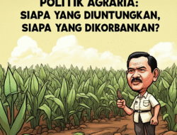 Politik Agraria: Siapa yang Diuntungkan, Siapa yang Dikorbankan?