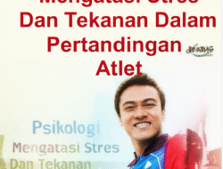 Psikologi Olahraga: Mengatasi Stres Dan Tekanan Dalam Pertandingan Atlet