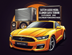 Sistem Audio Mobil Glamor Gaya Terkini di Golongan Penggemar Nada