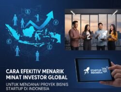 Cara Efektif Menarik Minat Investor Global Untuk Mendanai Proyek Bisnis Startup Di Indonesia