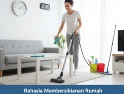 Rahasia Membersihkan Rumah Secara Cepat dan Efisien Hanya Dalam Waktu Kurang Dari Satu Jam